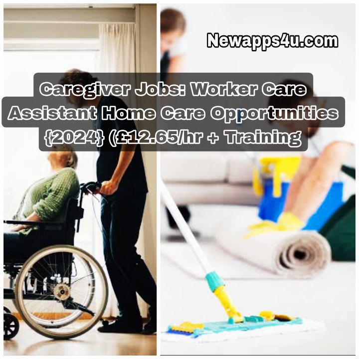 Caregiver Jobs:Worker Care Assistant Home Care Opportunities {2024} (£12.65/hr + Training